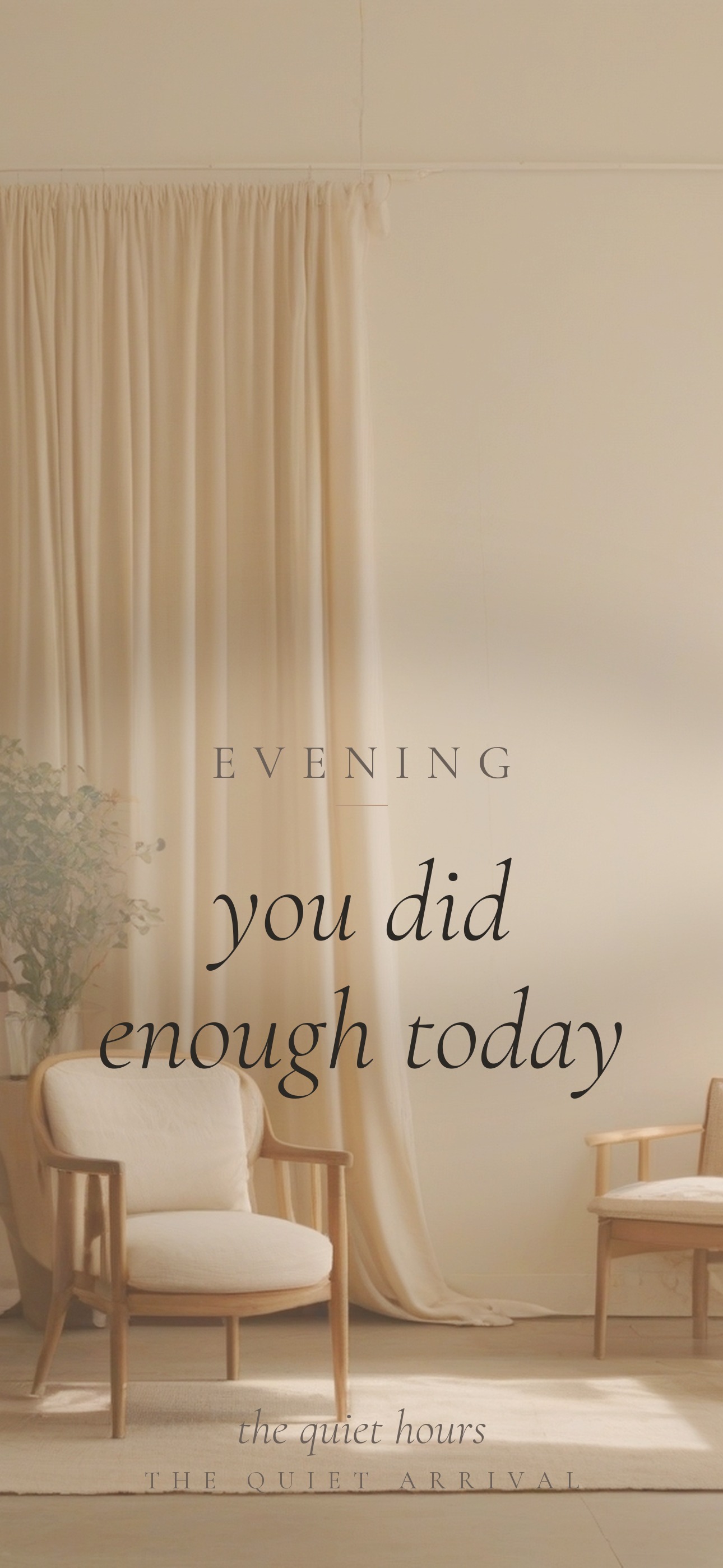 The Quiet Hours phone wallpaper: two wooden chairs beside a cream curtain in evening light. The text reads, “Evening — you did enough today.”